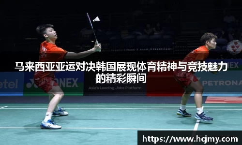 马来西亚亚运对决韩国展现体育精神与竞技魅力的精彩瞬间
