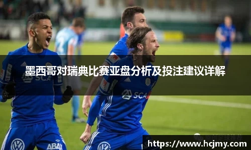 墨西哥对瑞典比赛亚盘分析及投注建议详解